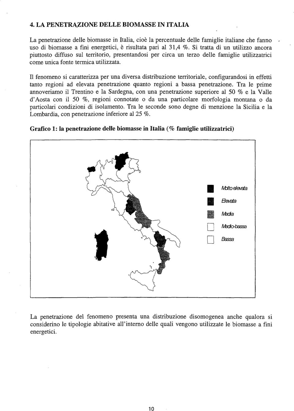 Il fenomeno si caratterizza per una diversa distribuzione territoriale, configurandosi in effetti tanto regioni ad elevata penetrazione quanto regioni a bassa penetrazione.