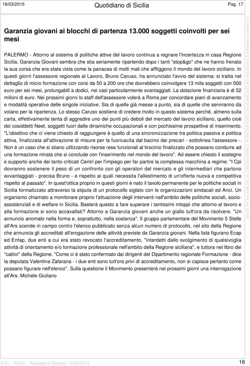 Garanzia Giovani sembra che stia seriamente ripartendo dopo i tanti "stop&go" che ne hanno frenato la sua corsa che era stata vista come la panacea di molti mali che affliggono il mondo del lavoro