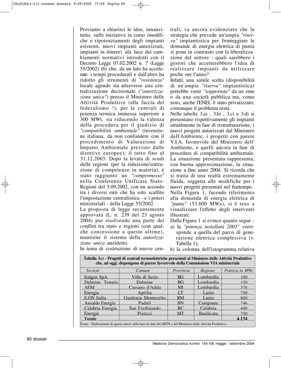 7 (Legge 55/) (6) che, da un lato ha accelerate- i tempi procedurali e dall'altro ha ridotto gli strumenti di "resistenza" locale agendo sia attraverso una centralizzazione decisionale