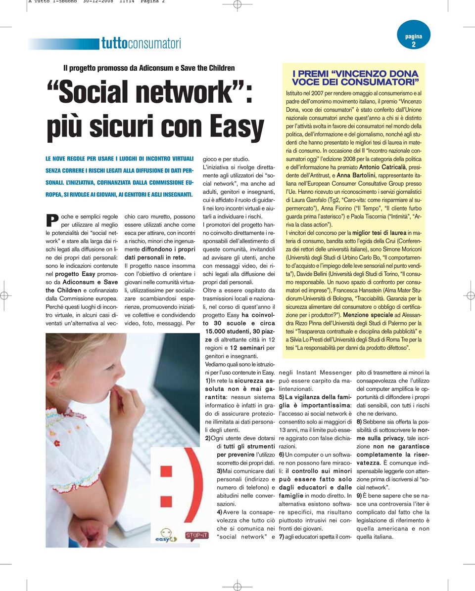 P oche e semplici regole per utilizzare al meglio le potenzialità dei social network e stare alla larga dai rischi legati alla diffusione on line dei propri dati personali: sono le indicazioni