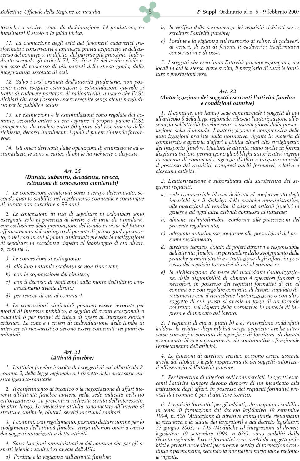 articoli 74, 75, 76 e 77 del codice civile o, nel caso di concorso di più parenti dello stesso grado, dalla maggioranza assoluta di essi. 12.