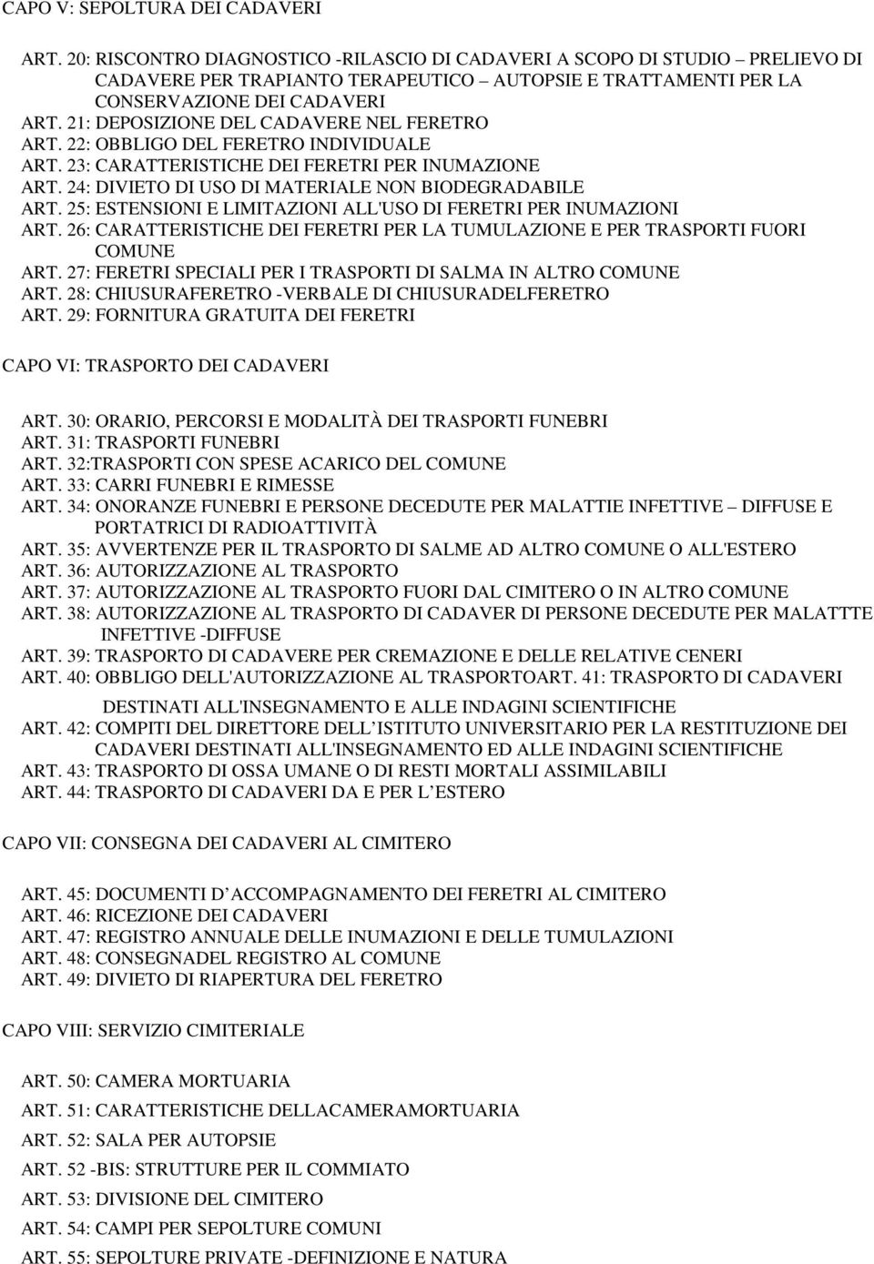 21: DEPOSIZIONE DEL CADAVERE NEL FERETRO ART. 22: OBBLIGO DEL FERETRO INDIVIDUALE ART. 23: CARATTERISTICHE DEI FERETRI PER INUMAZIONE ART. 24: DIVIETO DI USO DI MATERIALE NON BIODEGRADABILE ART.