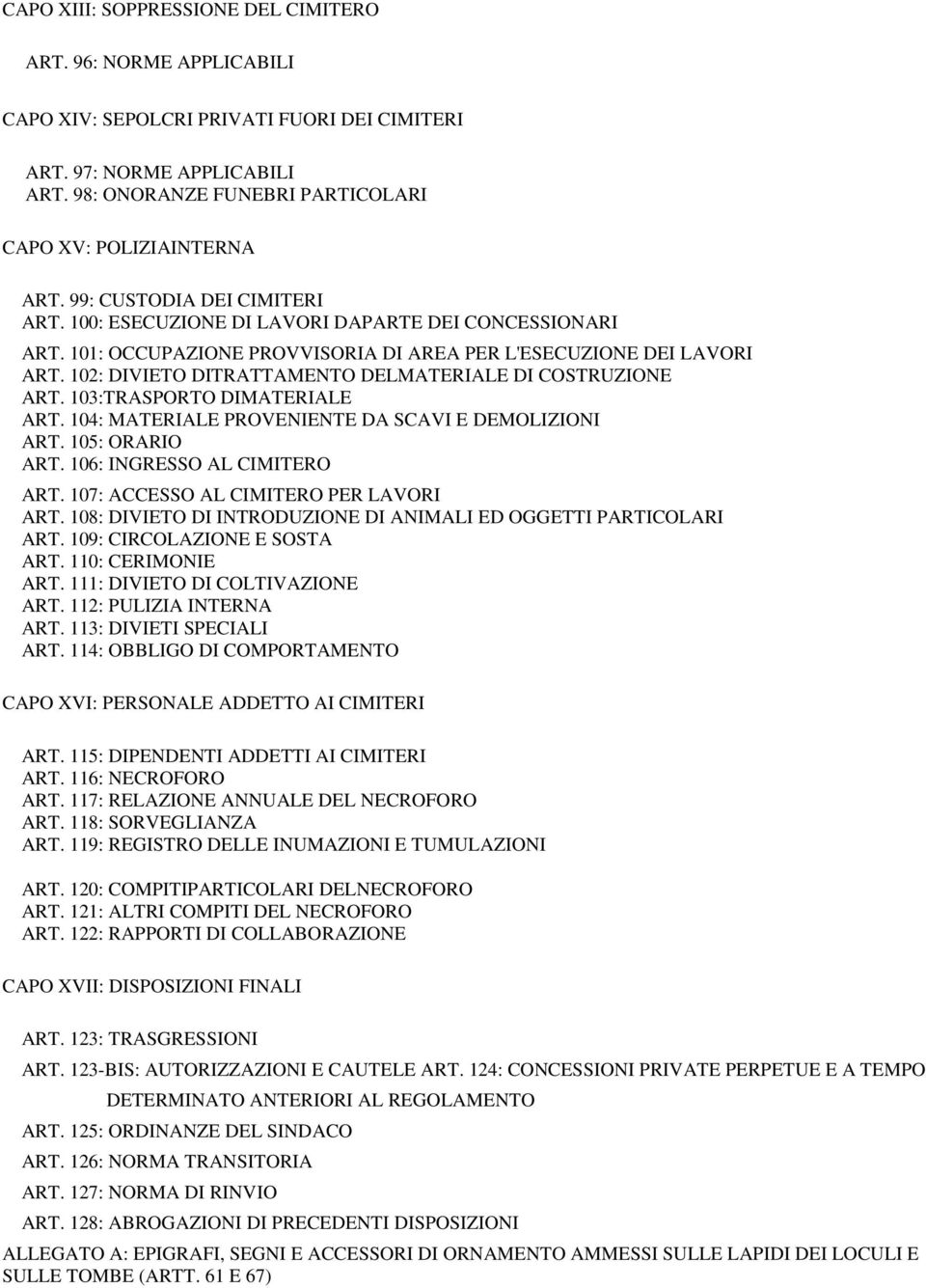 101: OCCUPAZIONE PROVVISORIA DI AREA PER L'ESECUZIONE DEI LAVORI ART. 102: DIVIETO DITRATTAMENTO DELMATERIALE DI COSTRUZIONE ART. 103:TRASPORTO DIMATERIALE ART.