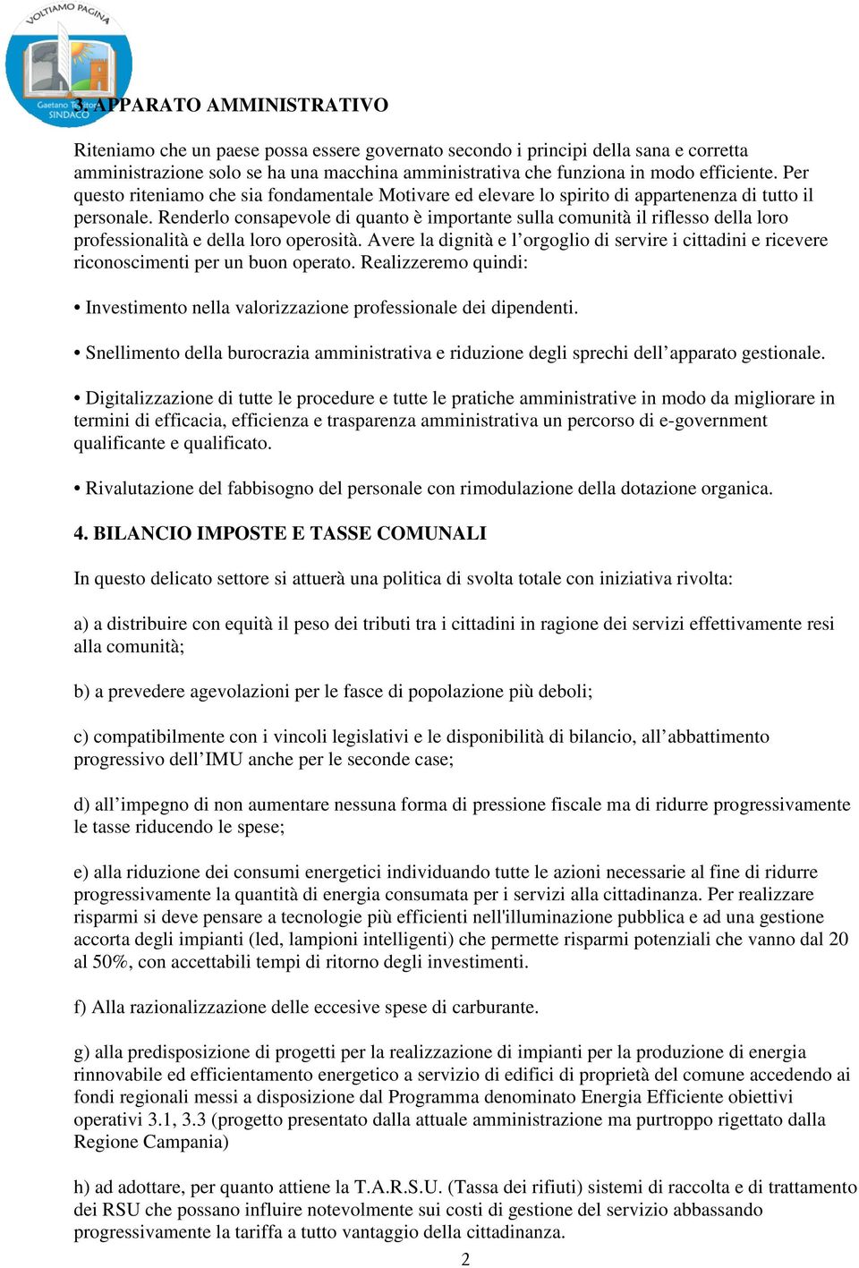 Renderlo consapevole di quanto è importante sulla comunità il riflesso della loro professionalità e della loro operosità.