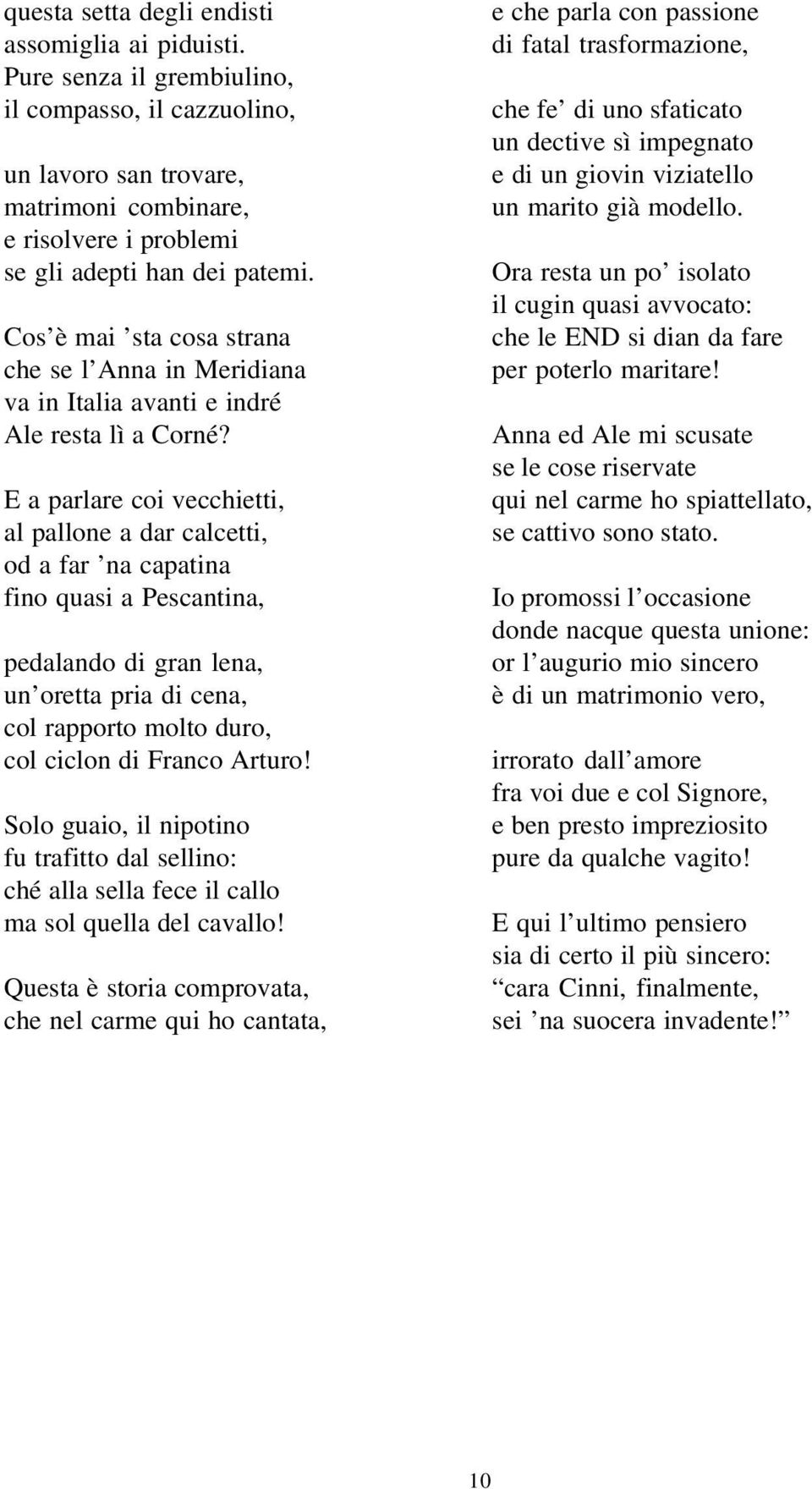 Cos è mai sta cosa strana che se l Anna in Meridiana va in Italia avanti e indré Ale resta lì a Corné?