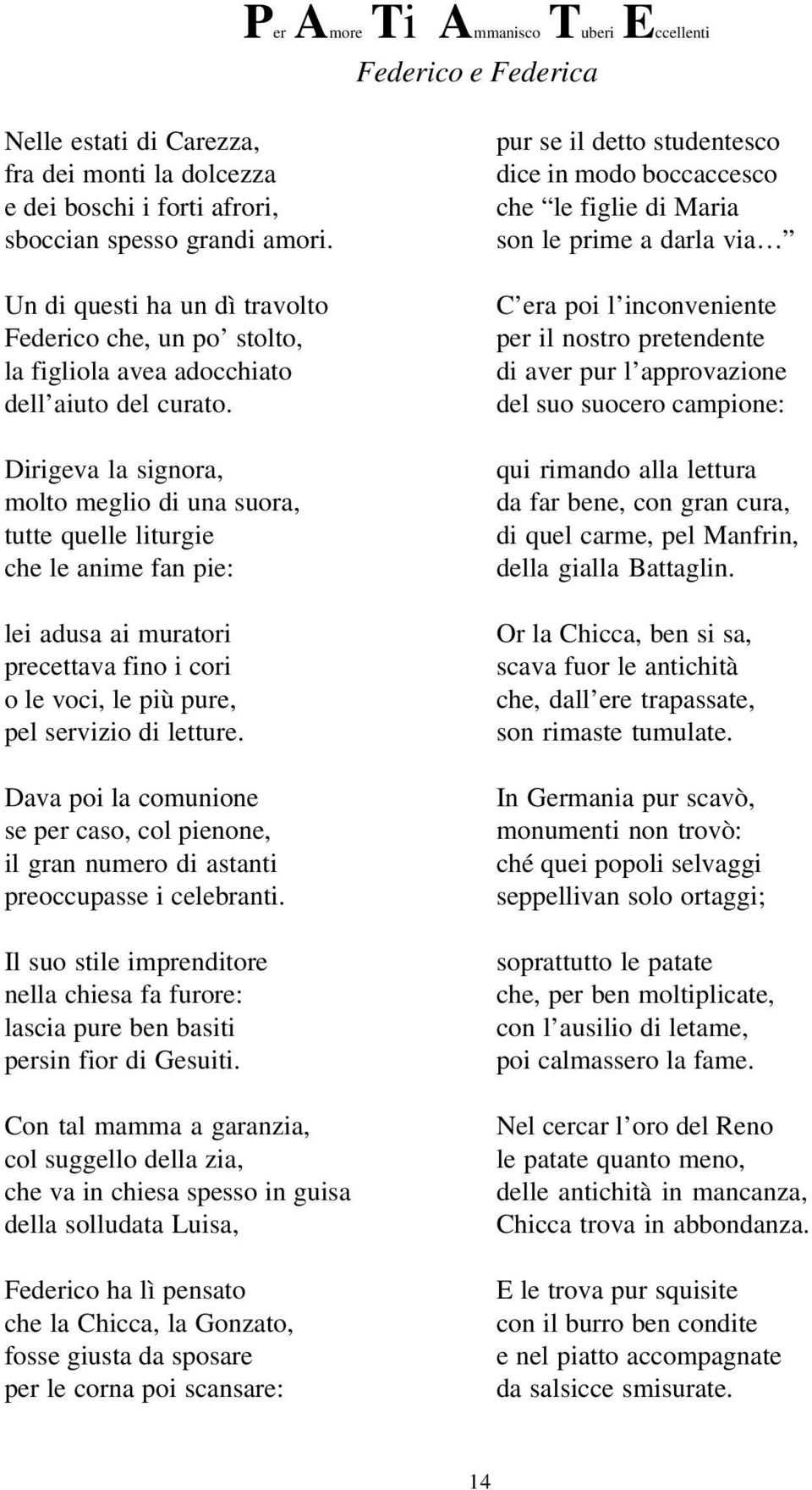 Dirigeva la signora, molto meglio di una suora, tutte quelle liturgie che le anime fan pie: lei adusa ai muratori precettava fino i cori o le voci, le più pure, pel servizio di letture.