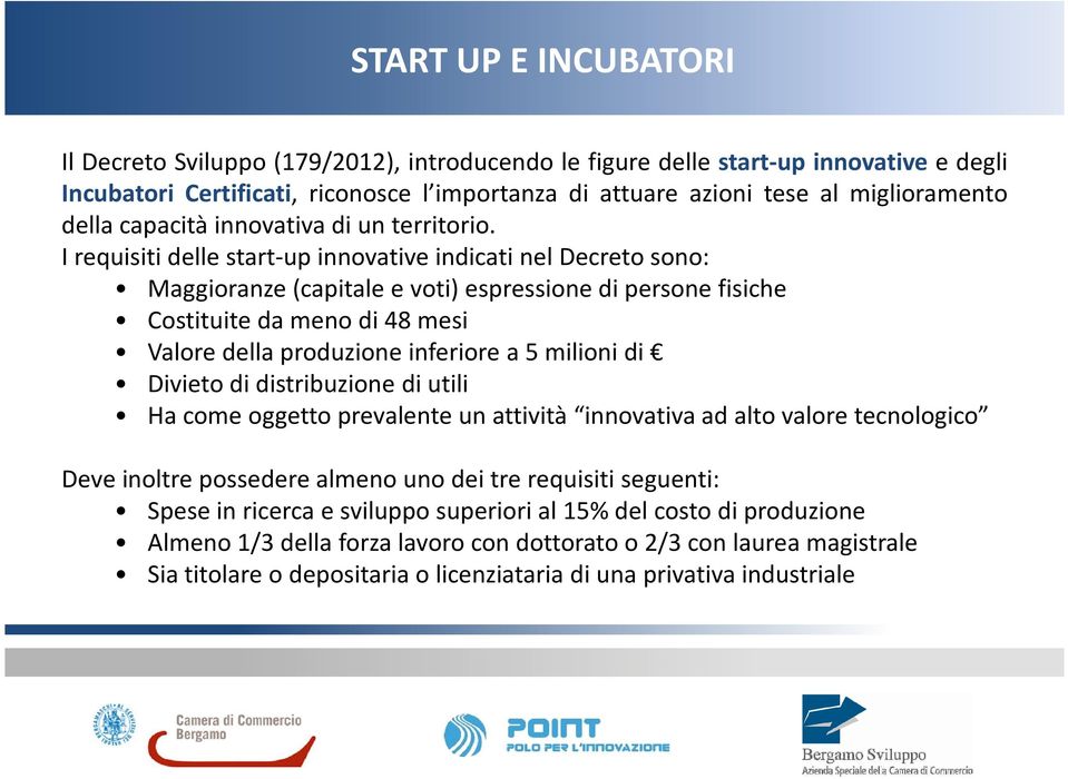 I requisiti delle start-up innovative indicati nel Decreto sono: Maggioranze (capitale e voti) espressione di persone fisiche Costituite da meno di 48 mesi Valore della produzione inferiore a 5