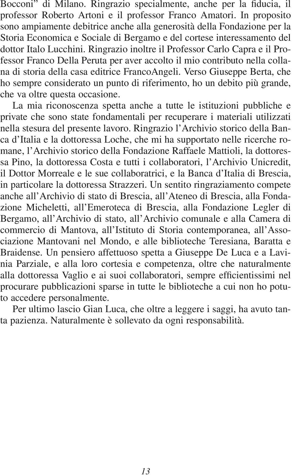 Ringrazio inoltre il Professor Carlo Capra e il Professor Franco Della Peruta per aver accolto il mio contributo nella collana di storia della casa editrice FrancoAngeli.