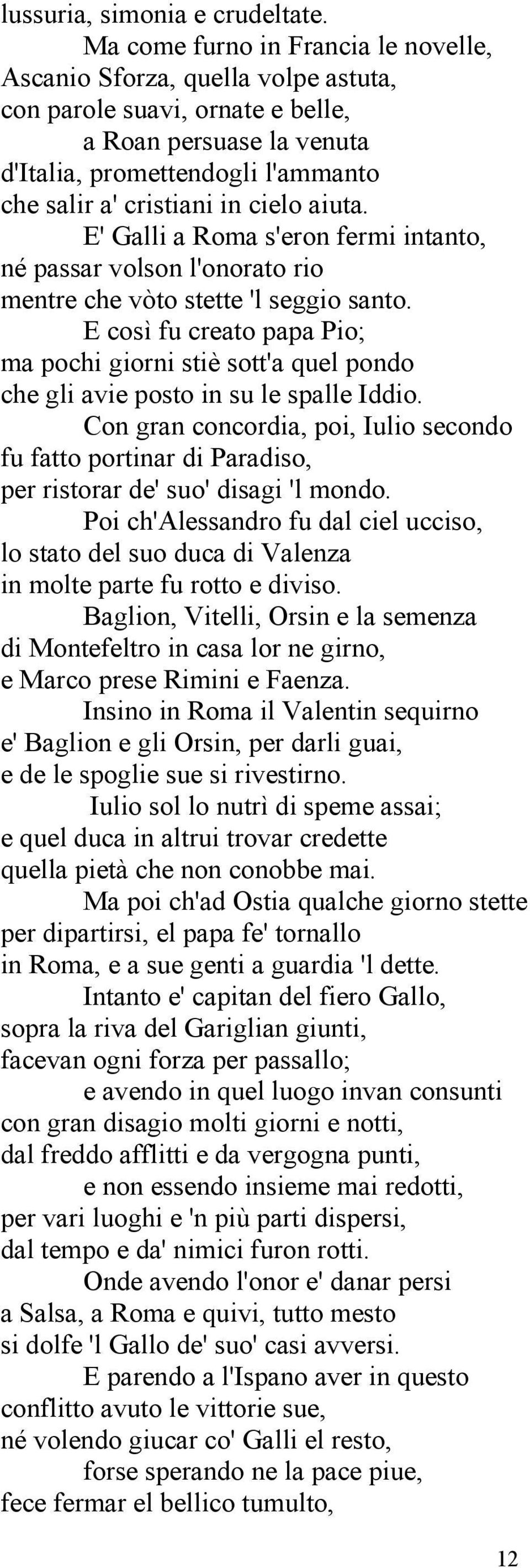 cielo aiuta. E' Galli a Roma s'eron fermi intanto, né passar volson l'onorato rio mentre che vòto stette 'l seggio santo.