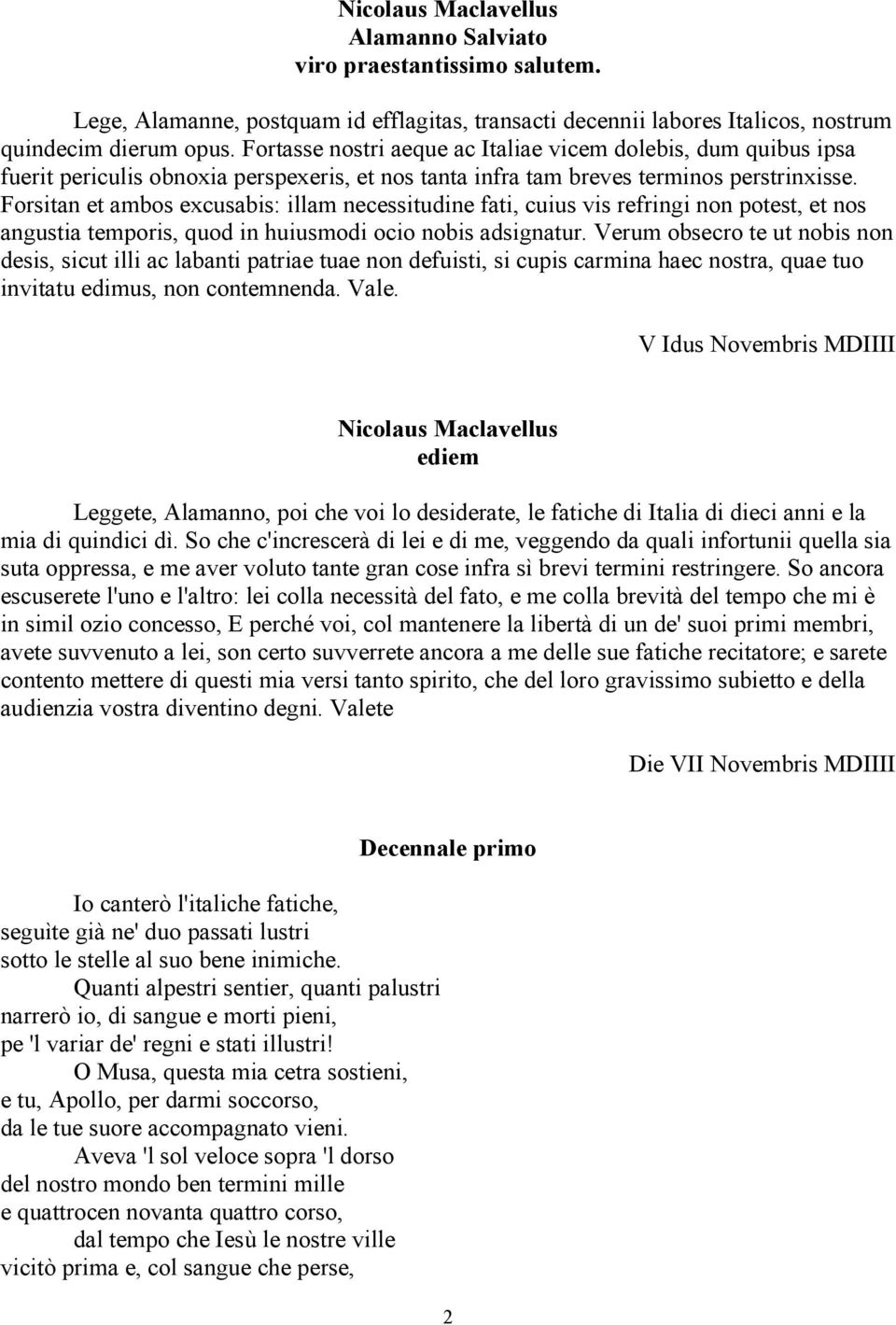 Forsitan et ambos excusabis: illam necessitudine fati, cuius vis refringi non potest, et nos angustia temporis, quod in huiusmodi ocio nobis adsignatur.