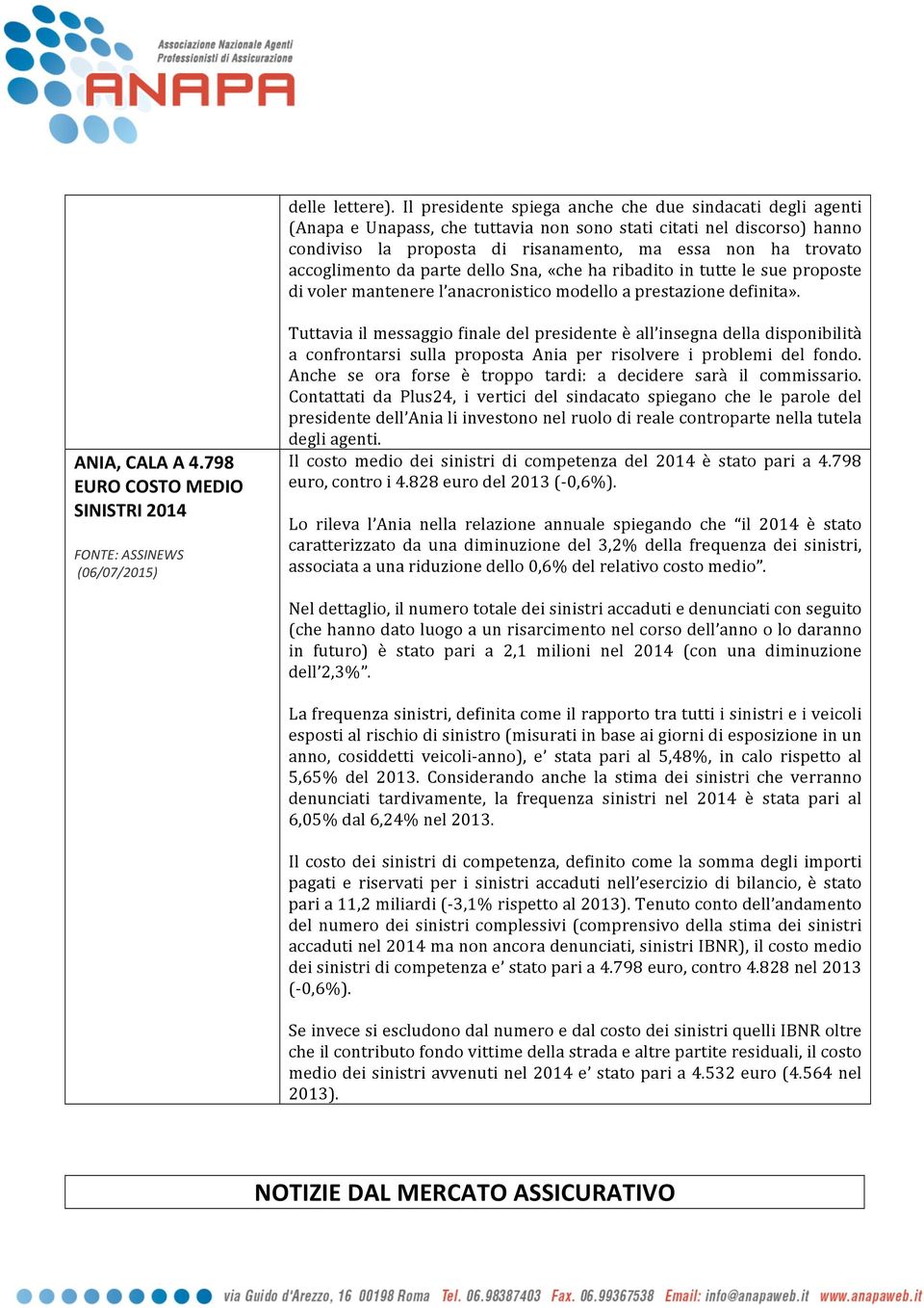 accoglimento da parte dello Sna, «che ha ribadito in tutte le sue proposte di voler mantenere l anacronistico modello a prestazione definita». ANIA, CALA A 4.