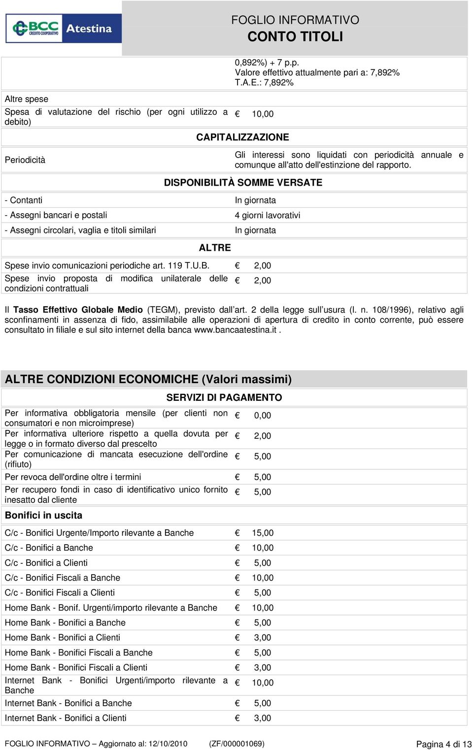 : 7,892% Gli interessi sono liquidati con periodicità annuale e comunque all'atto dell'estinzione del rapporto.