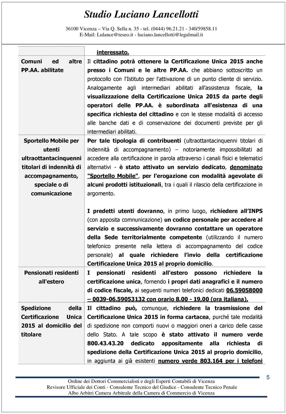 che abbiano sottoscritto un protocollo con l'istituto per l'attivazione di un punto cliente di servizio.