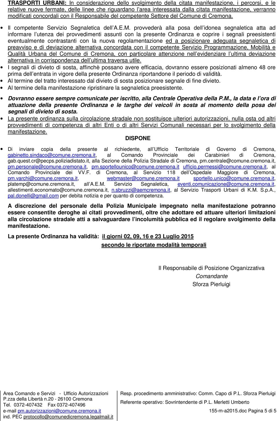 provvederà alla posa dell idonea segnaletica atta ad informare l utenza dei provvedimenti assunti con la presente Ordinanza e coprire i segnali preesistenti eventualmente contrastanti con la nuova