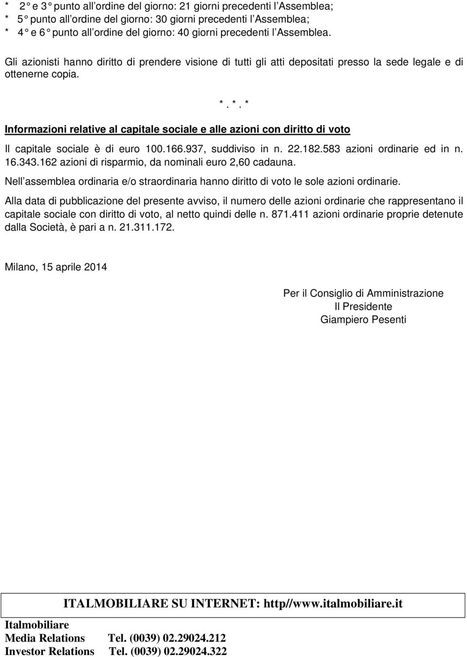 Informazioni relative al capitale sociale e alle azioni con diritto di voto Il capitale sociale è di euro 100.166.937, suddiviso in n. 22.182.583 azioni ordinarie ed in n. 16.343.