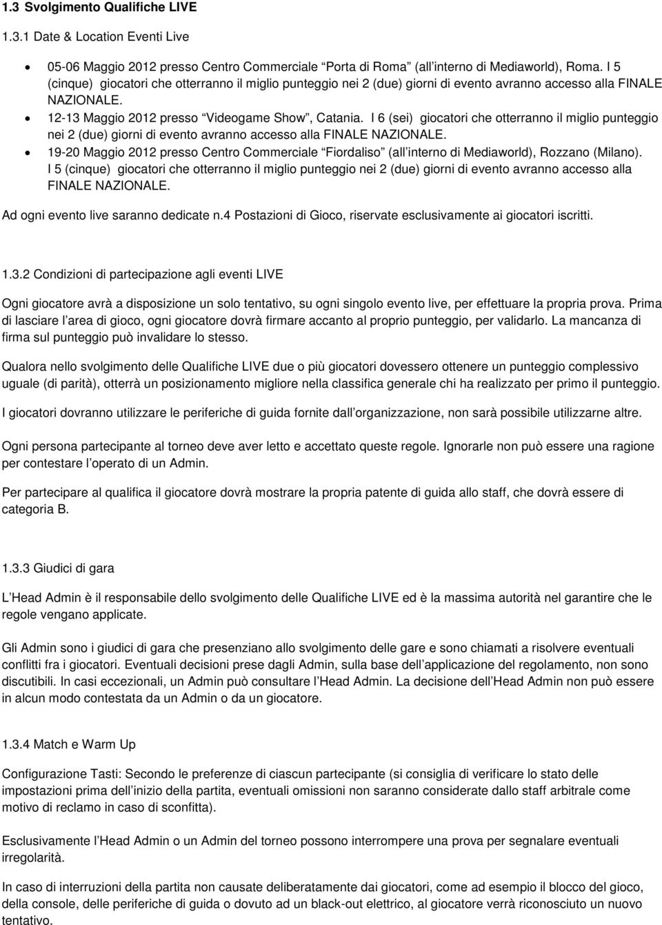 I 6 (sei) giocatori che otterranno il miglio punteggio nei 2 (due) giorni di evento avranno accesso alla FINALE NAZIONALE.