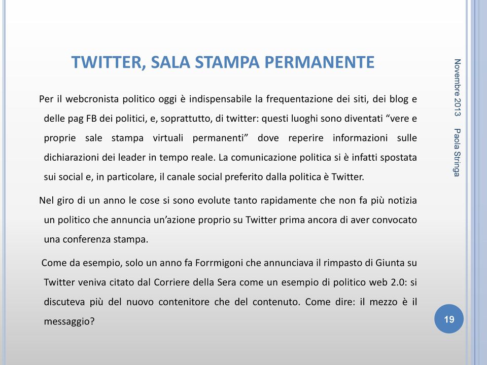 La comunicazione politica si è infatti spostata sui social e, in particolare, il canale social preferito dalla politica è Twitter.