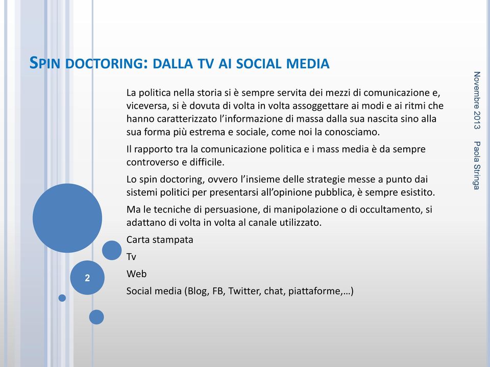 Il rapporto tra la comunicazione politica e i mass media è da sempre controverso e difficile.