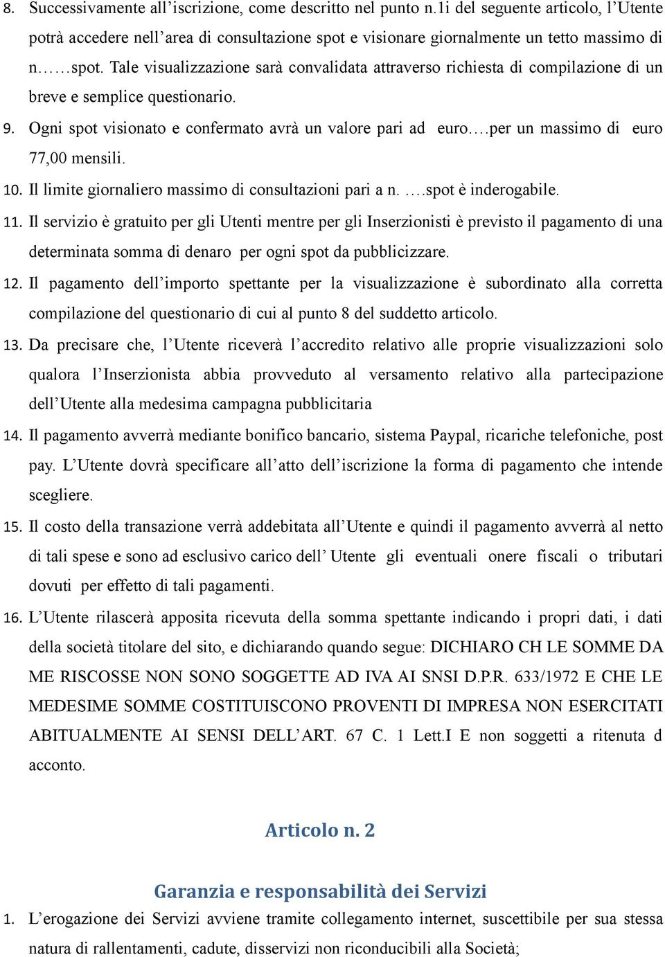 per un massimo di euro 77,00 mensili. 10. Il limite giornaliero massimo di consultazioni pari a n..spot è inderogabile. 11.