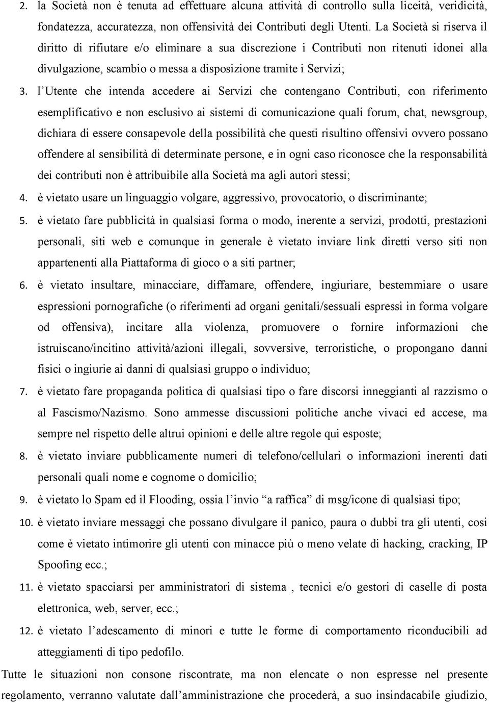 l Utente che intenda accedere ai Servizi che contengano Contributi, con riferimento esemplificativo e non esclusivo ai sistemi di comunicazione quali forum, chat, newsgroup, dichiara di essere