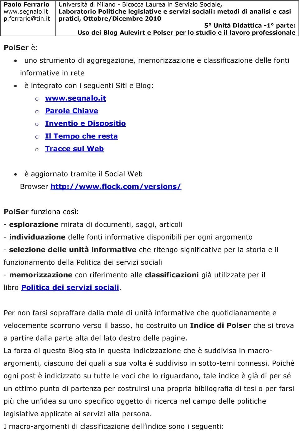 com/versions/ PolSer funziona così: - esplorazione mirata di documenti, saggi, articoli - individuazione delle fonti informative disponibili per ogni argomento - selezione delle unità informative che