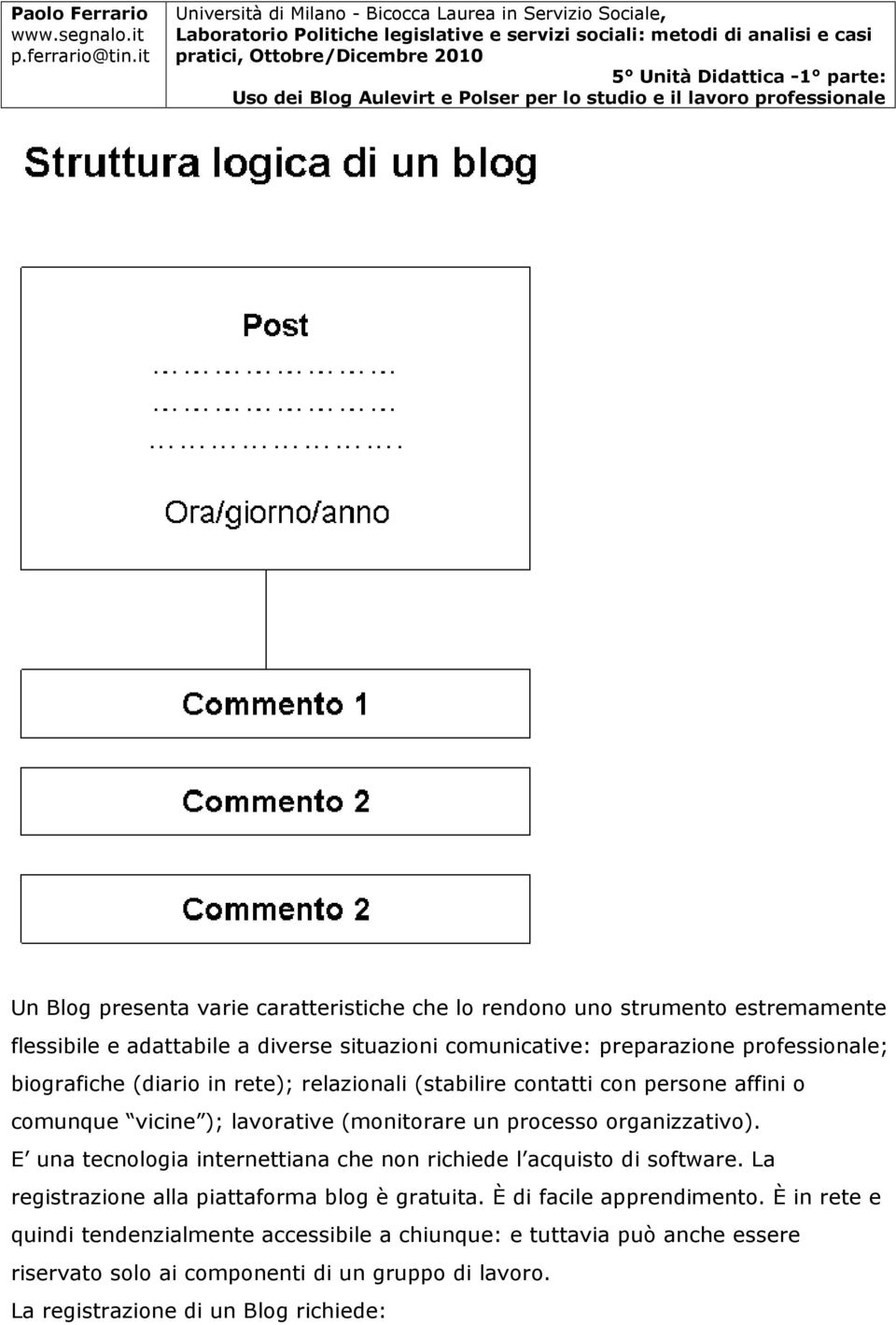 organizzativo). E una tecnologia internettiana che non richiede l acquisto di software. La registrazione alla piattaforma blog è gratuita.