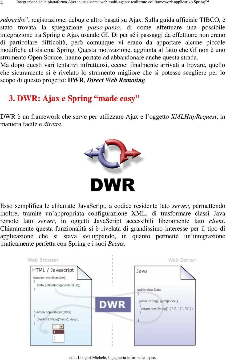 Di per sé i passaggi da effettuare non erano di particolare difficoltà, però comunque vi erano da apportare alcune piccole modifiche al sistema Spring.