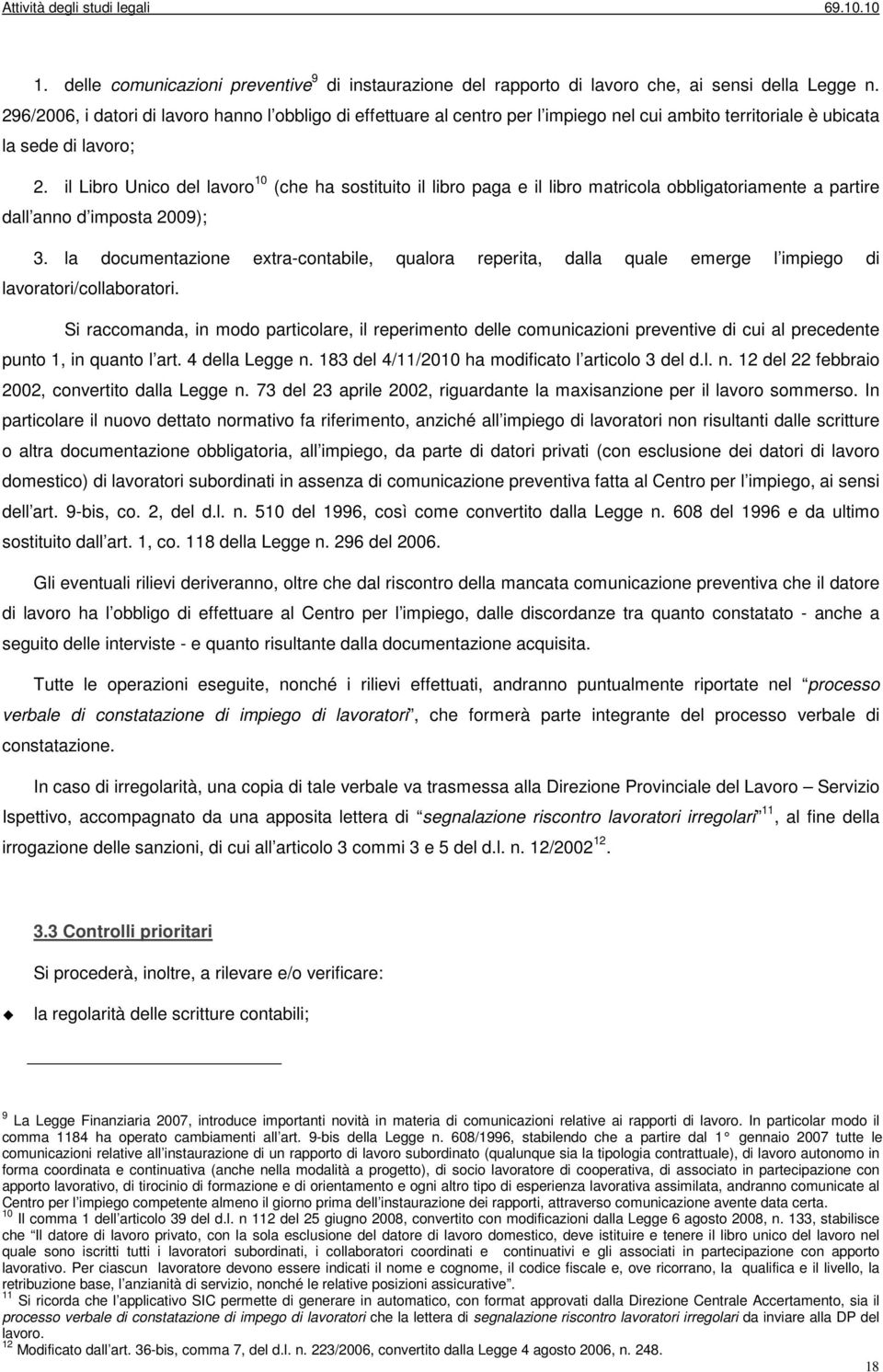 il Libro Unico del lavoro 10 (che ha sostituito il libro paga e il libro matricola obbligatoriamente a partire dall anno d imposta 2009); 3.