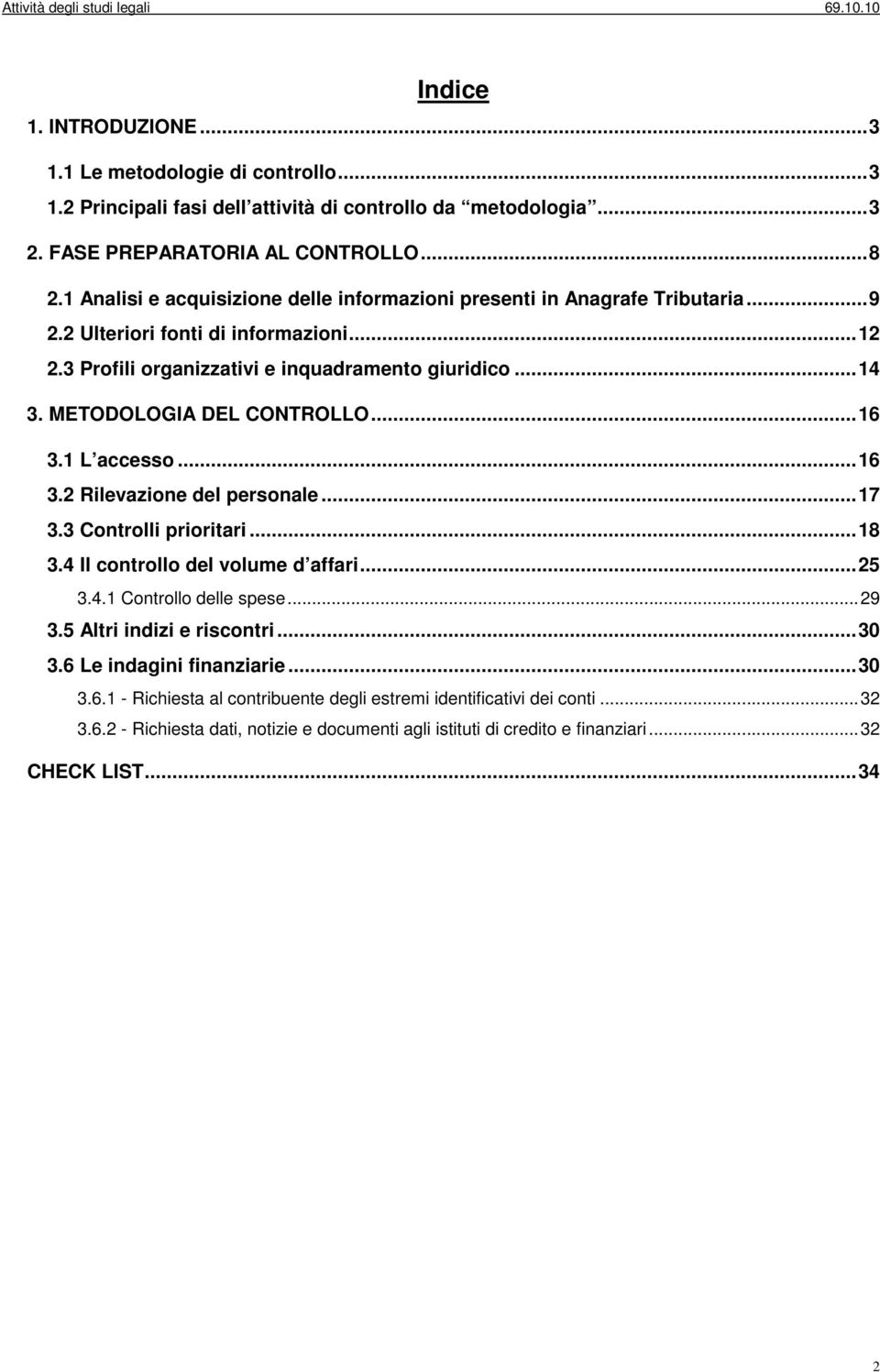 METODOLOGIA DEL CONTROLLO... 16 3.1 L accesso... 16 3.2 Rilevazione del personale... 17 3.3 Controlli prioritari... 18 3.4 Il controllo del volume d affari... 25 3.4.1 Controllo delle spese... 29 3.