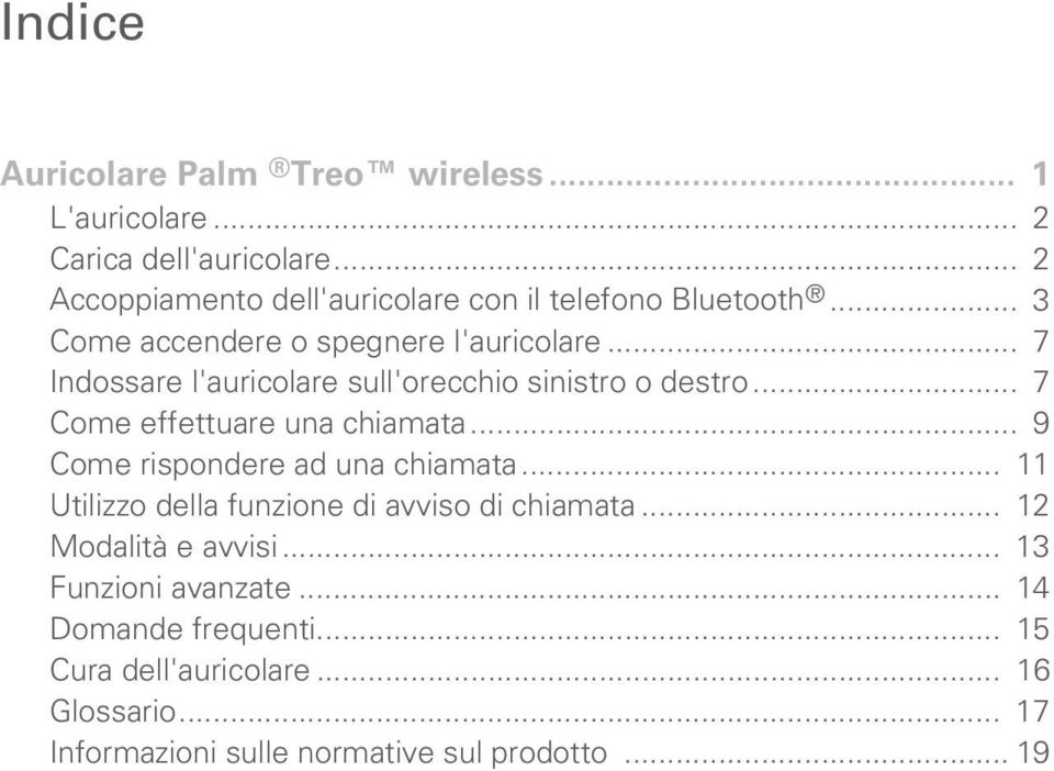 .. 7 Indossare l'auricolare sull'orecchio sinistro o destro... 7 Come effettuare una chiamata... 9 Come rispondere ad una chiamata.