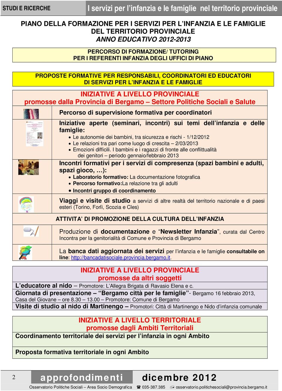 Percorso di supervisione formativa per coordinatori Iniziative aperte (seminari, incontri) sui temi dell infanzia e delle famiglie: Le autonomie dei bambini, tra sicurezza e rischi - 1/12/2012 Le