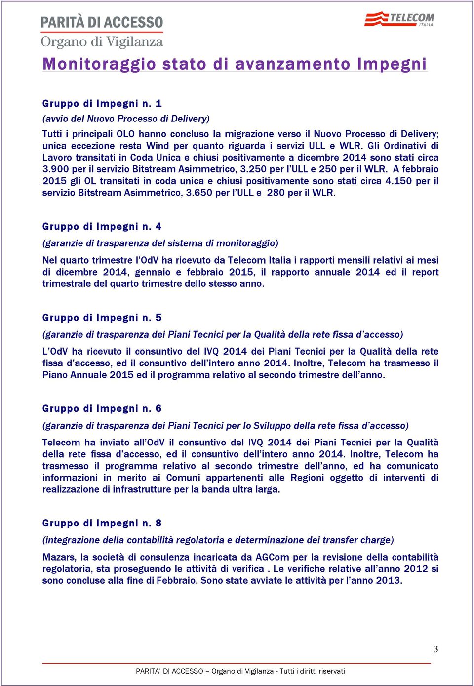 Gli Ordinativi di Lavoro transitati in Coda Unica e chiusi positivamente a dicembre 2014 sono stati circa 3.900 per il servizio Bitstream Asimmetrico, 3.250 per l ULL e 250 per il WLR.