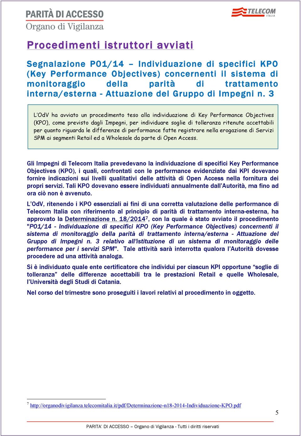 3 L OdV ha avviato un procedimento teso alla individuazione di Key Performance Objectives (KPO), come previsto dagli Impegni, per individuare soglie di tolleranza ritenute accettabili per quanto