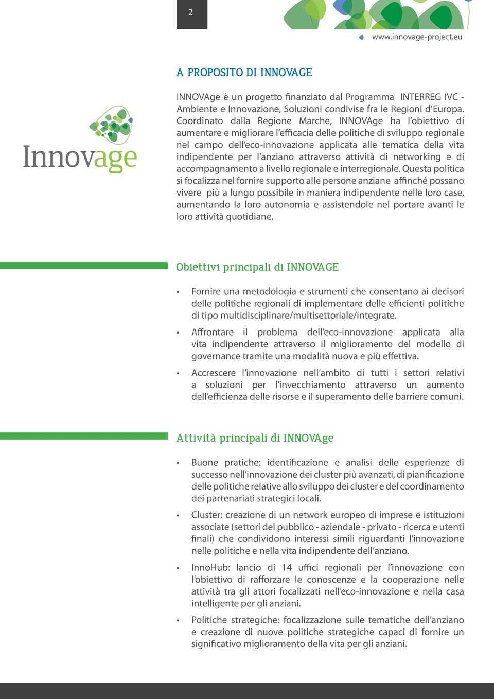 indipendente per l anziano attraverso attività di networking e di accompagnamento a livello regionale e interregionale.