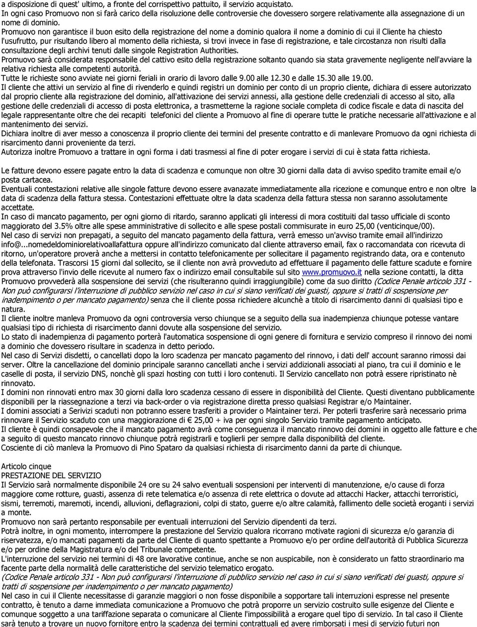 Promuovo non garantisce il buon esito della registrazione del nome a dominio qualora il nome a dominio di cui il Cliente ha chiesto l'usufrutto, pur risultando libero al momento della richiesta, si