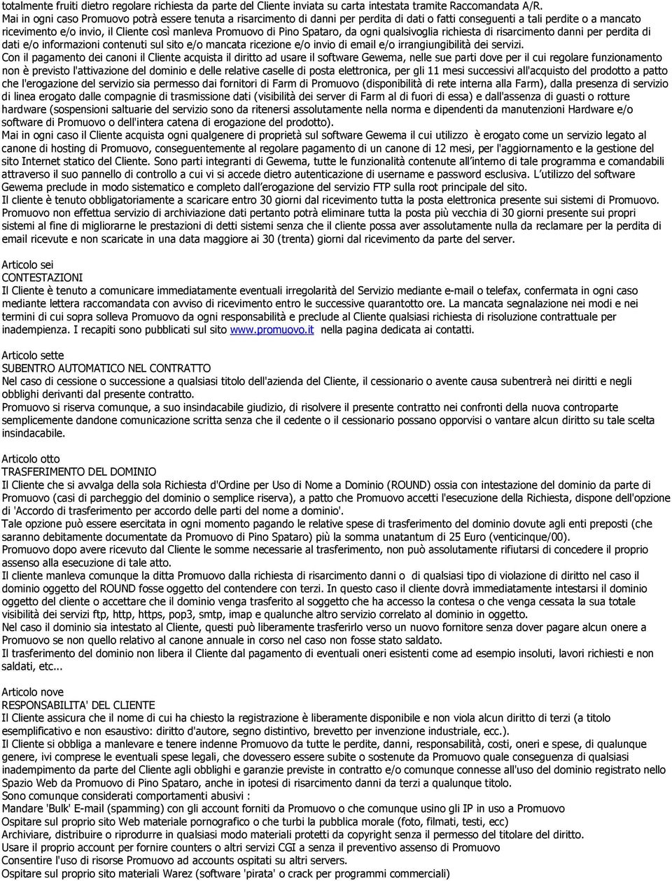 Pino Spataro, da ogni qualsivoglia richiesta di risarcimento danni per perdita di dati e/o informazioni contenuti sul sito e/o mancata ricezione e/o invio di email e/o irrangiungibilità dei servizi.