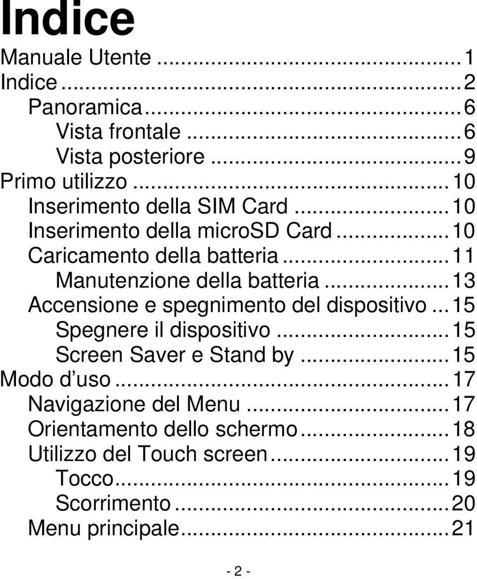 ..11 Manutenzione della batteria...13 Accensione e spegnimento del dispositivo...15 Spegnere il dispositivo.