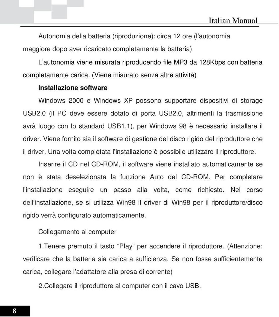 0 (il PC deve essere dotato di porta USB2.0, altrimenti la trasmissione avrà luogo con lo standard USB1.1), per Windows 98 è necessario installare il driver.