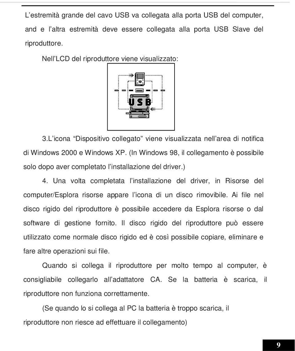 (In Windows 98, il collegamento è possibile solo dopo aver completato l installazione del driver.) 4.