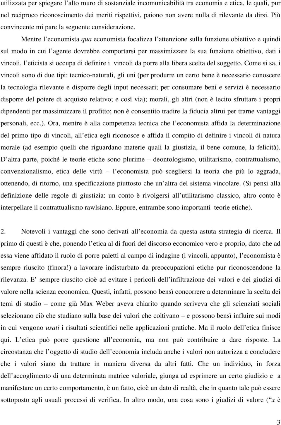 Mentre l economista qua economista focalizza l attenzione sulla funzione obiettivo e quindi sul modo in cui l agente dovrebbe comportarsi per massimizzare la sua funzione obiettivo, dati i vincoli, l