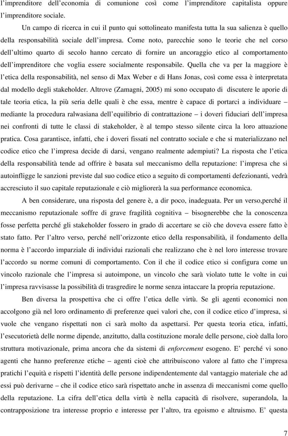 Come noto, parecchie sono le teorie che nel corso dell ultimo quarto di secolo hanno cercato di fornire un ancoraggio etico al comportamento dell imprenditore che voglia essere socialmente