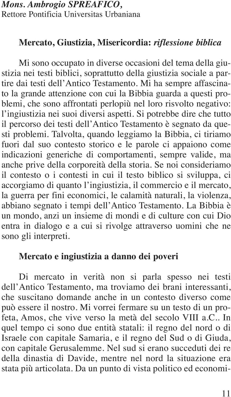 Mi ha sempre affascinato la grande attenzione con cui la Bibbia guarda a questi problemi, che sono affrontati perlopiù nel loro risvolto negativo: l ingiustizia nei suoi diversi aspetti.