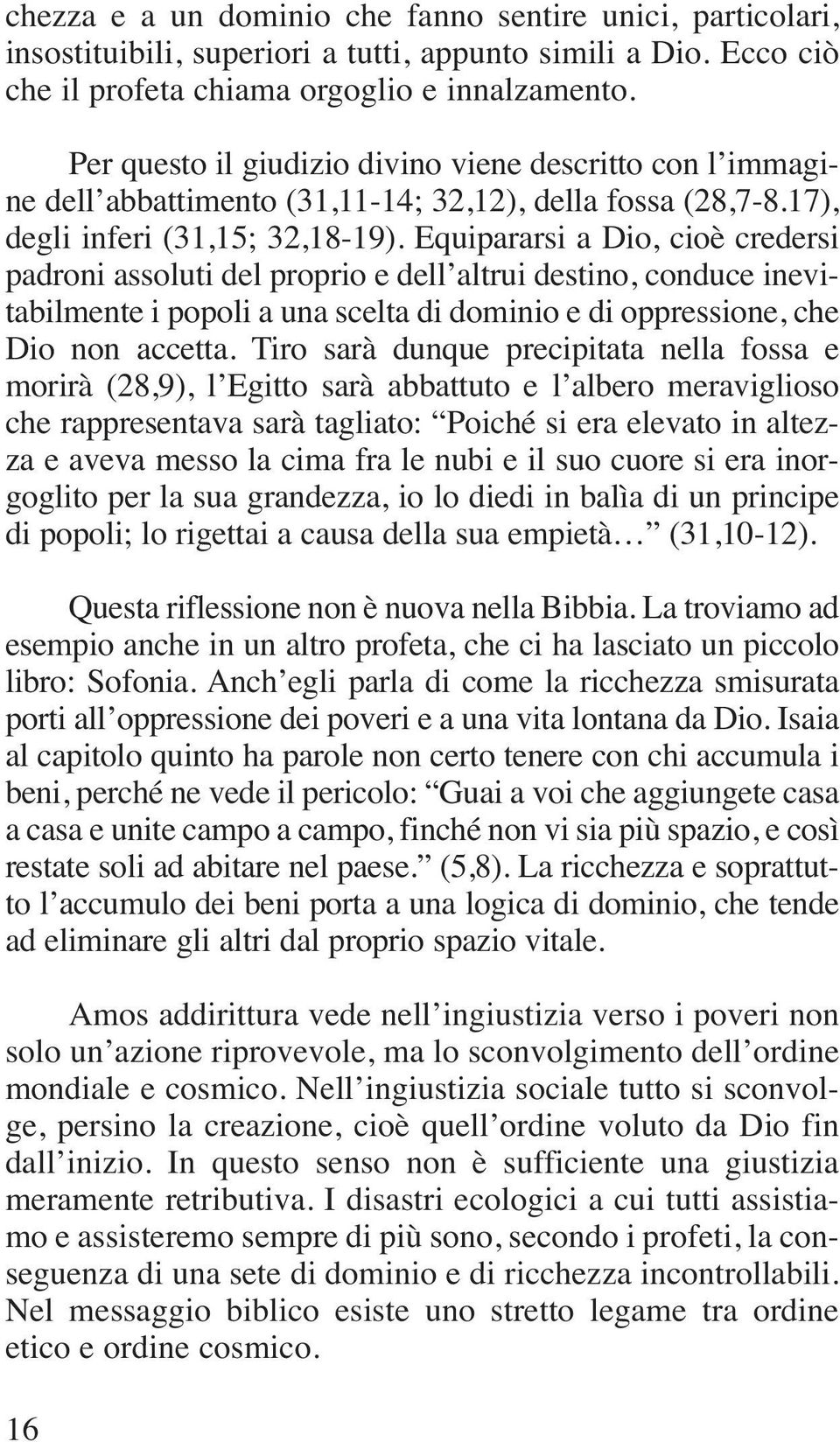 Equipararsi a Dio, cioè credersi padroni assoluti del proprio e dell altrui destino, conduce inevitabilmente i popoli a una scelta di dominio e di oppressione, che Dio non accetta.