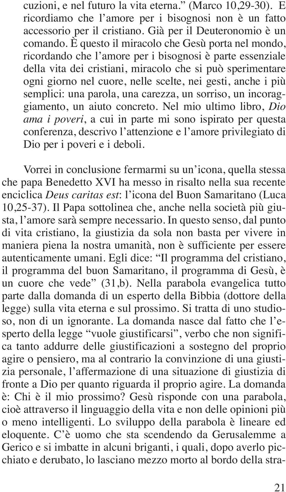 scelte, nei gesti, anche i più semplici: una parola, una carezza, un sorriso, un incoraggiamento, un aiuto concreto.