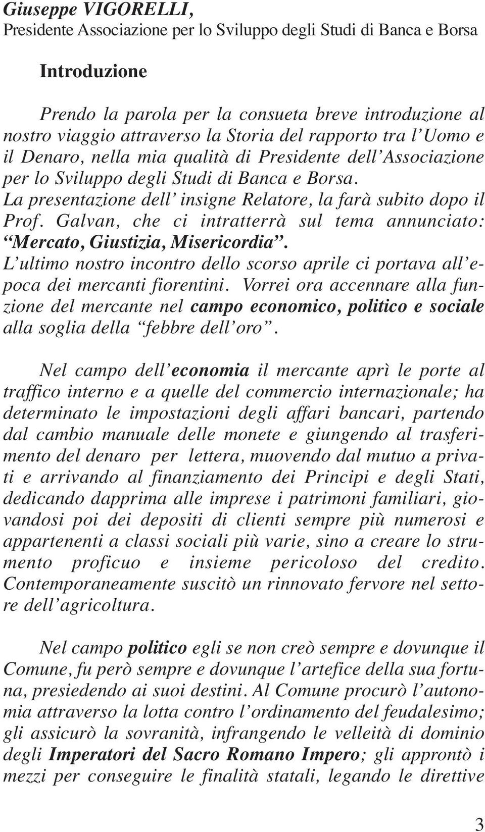 Galvan, che ci intratterrà sul tema annunciato: Mercato, Giustizia, Misericordia. L ultimo nostro incontro dello scorso aprile ci portava all epoca dei mercanti fiorentini.