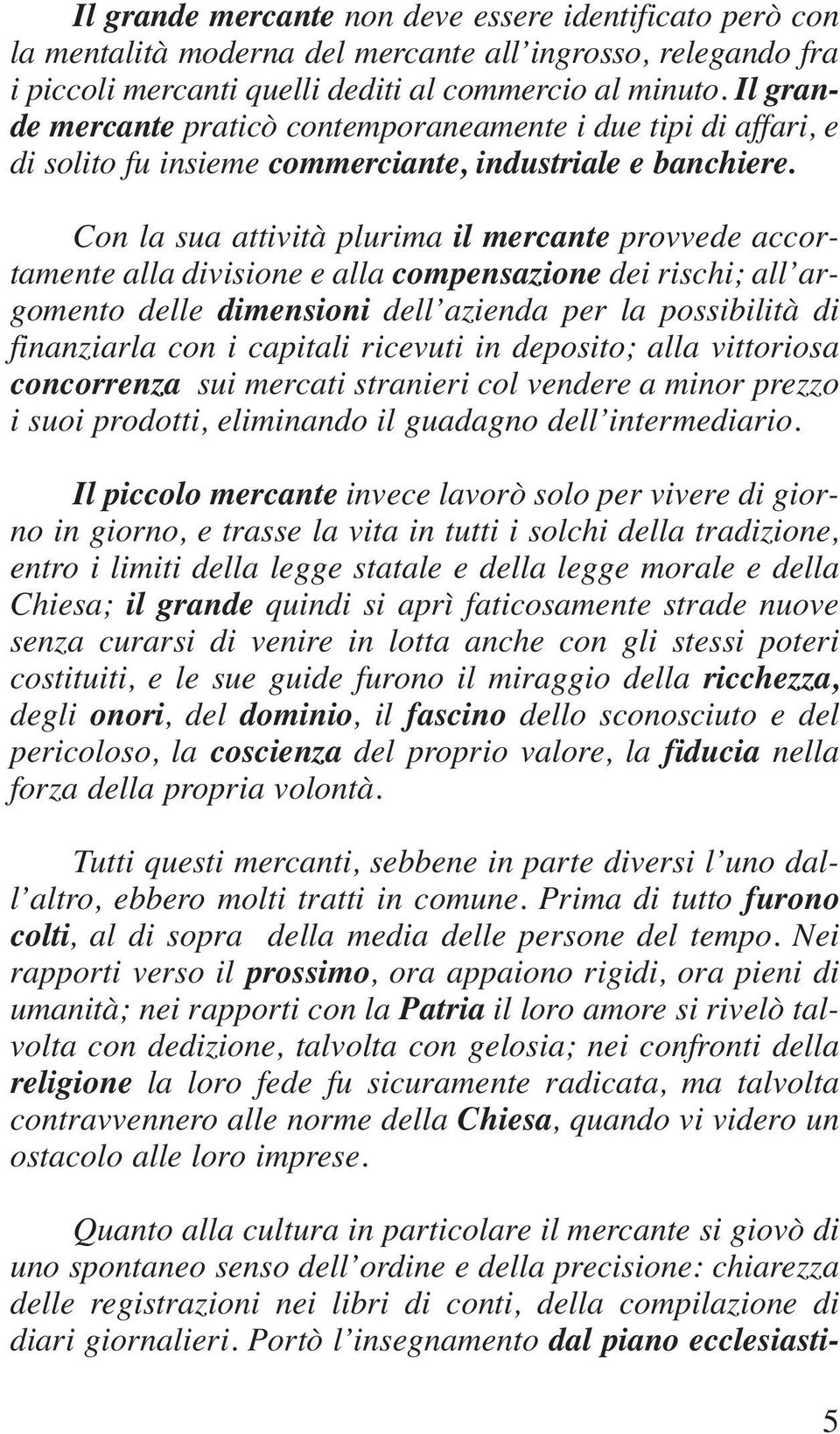 Con la sua attività plurima il mercante provvede accortamente alla divisione e alla compensazione dei rischi; all argomento delle dimensioni dell azienda per la possibilità di finanziarla con i