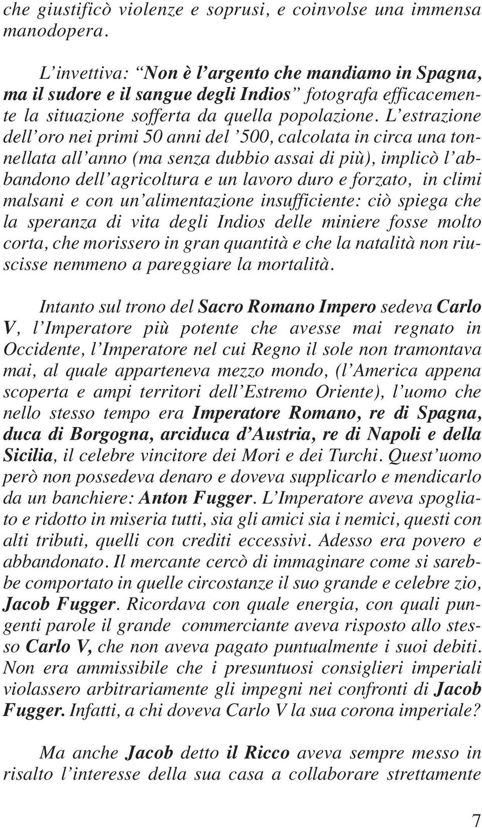 L estrazione dell oro nei primi 50 anni del 500, calcolata in circa una tonnellata all anno (ma senza dubbio assai di più), implicò l abbandono dell agricoltura e un lavoro duro e forzato, in climi