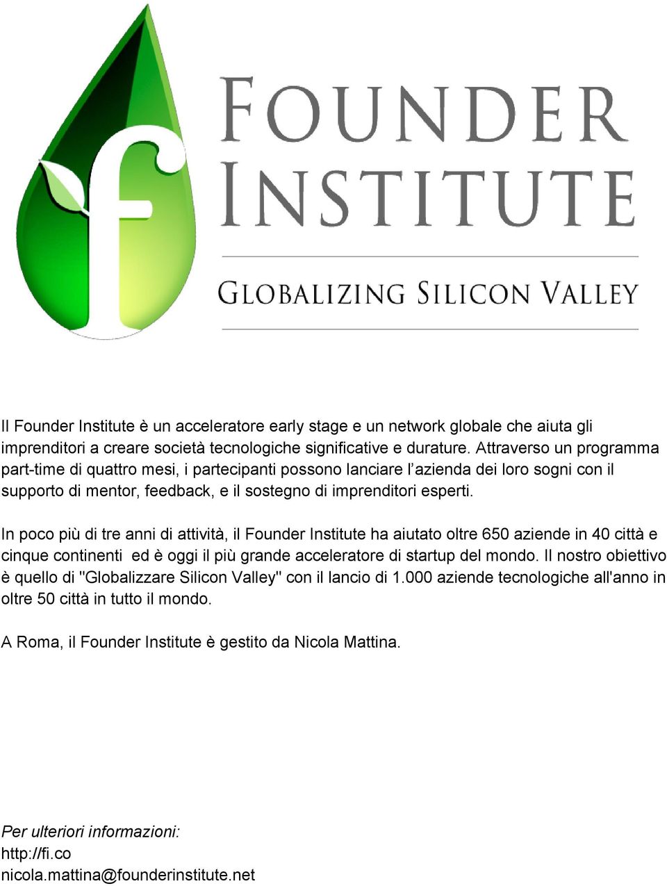 In poco più di tre anni di attività, il Founder Institute ha aiutato oltre 650 aziende in 40 città e cinque continenti ed è oggi il più grande acceleratore di startup del mondo.