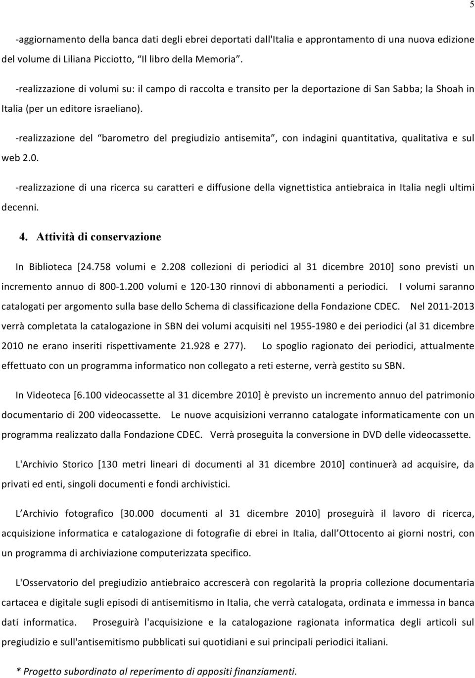 - realizzazione del barometro del pregiudizio antisemita, con indagini quantitativa, qualitativa e sul web 2.0.