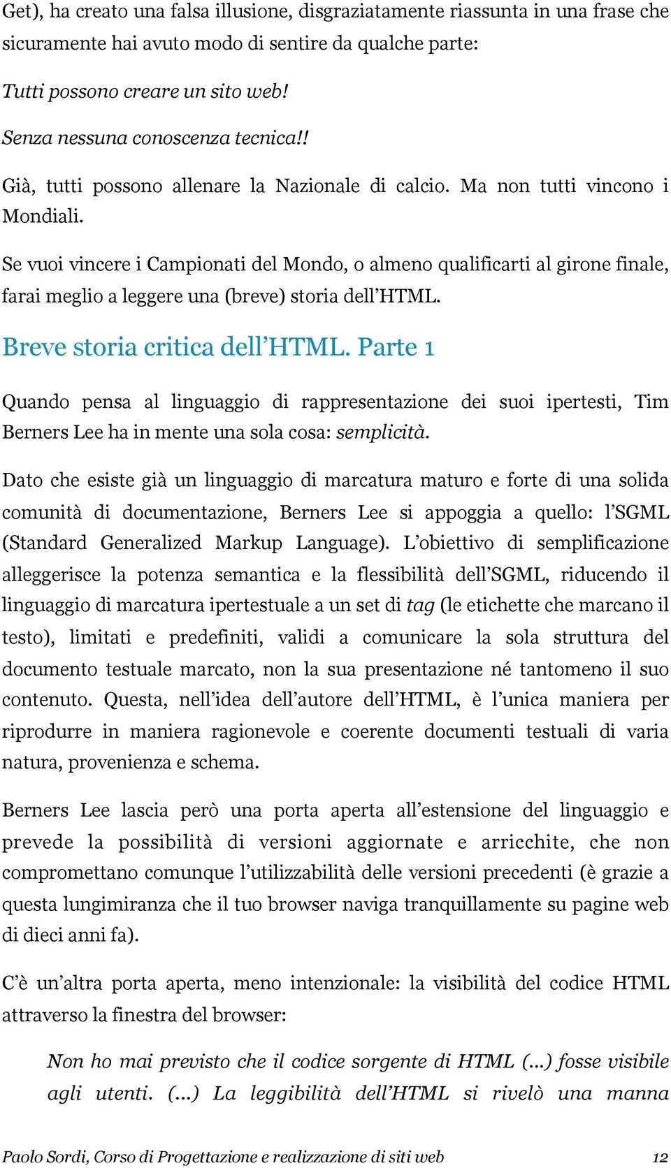 Se vuoi vincere i Campionati del Mondo, o almeno qualificarti al girone finale, farai meglio a leggere una (breve) storia dell HTML. Breve storia critica dell HTML.